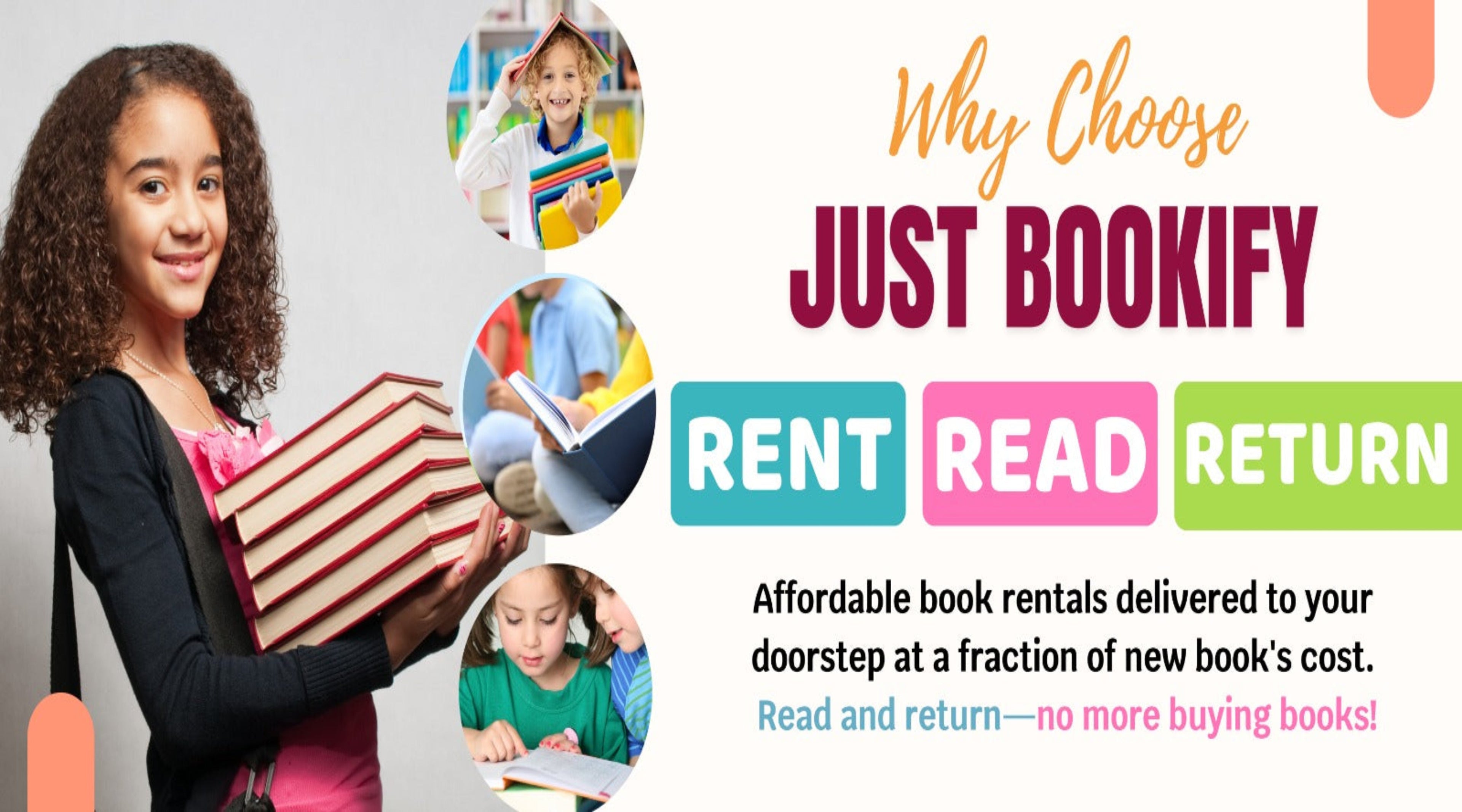 Why Choose Just Bookify? Rent, Read, Return. 
Affordable book rentals delivered to your doorstep at a fraction of new book's cost. 
Read and Return - no more buying books