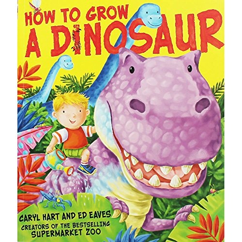 How to Grow a Dinosaur – Caryl Hart & Ed Eaves